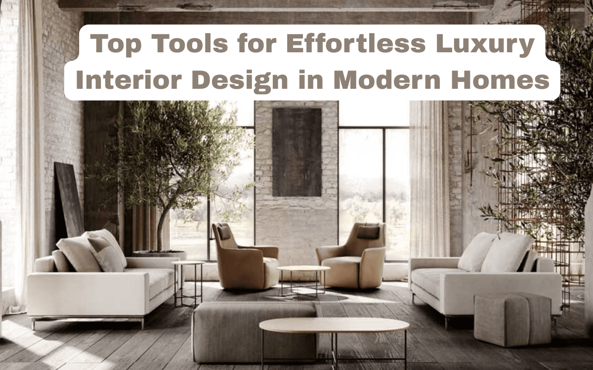 Top Tools for Effortless Luxury Interior Design in Modern Homes