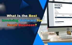 What Is the Best Invoicing Software for Small Business