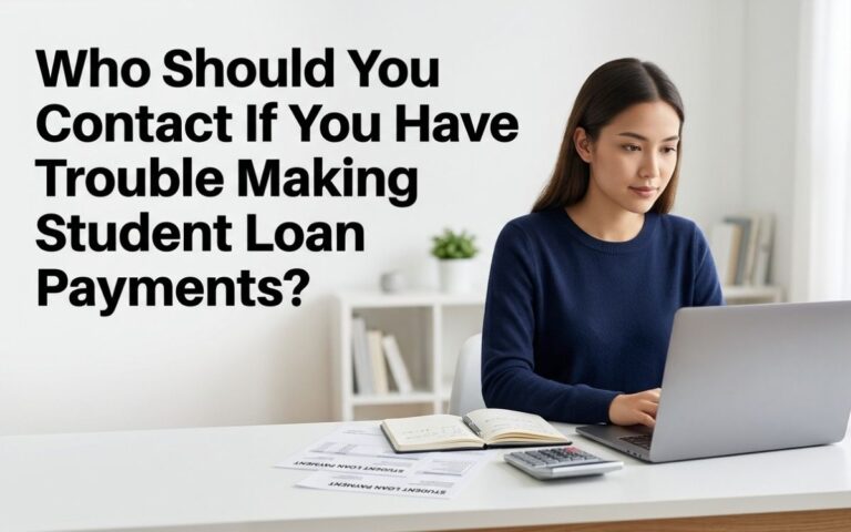 Who Should You Contact If You Have Trouble Making Student Loan Payments? (2026 Guide)